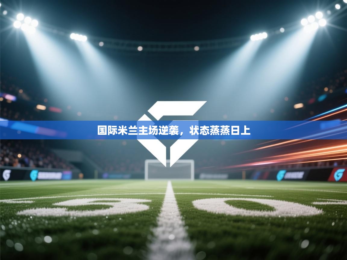 国际米兰主场逆袭，状态蒸蒸日上  第1张