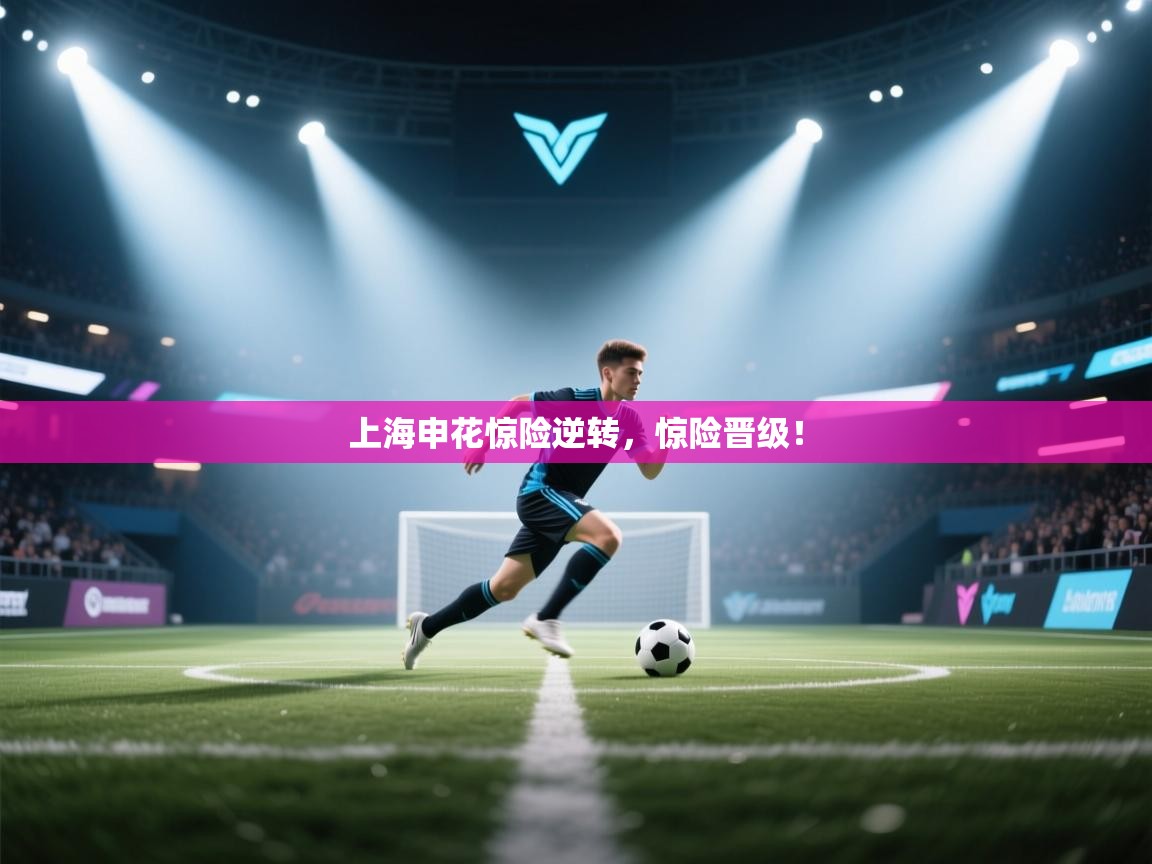 上海申花惊险逆转,惊险晋级! 第2张
